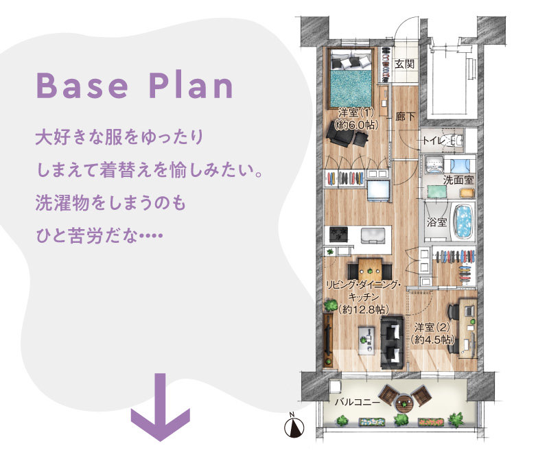 Base Plan　大好きな服をゆったり
しまえて着替えを愉しみたい。洗濯物をしまうのもひと苦労だな・・・・